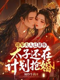 將軍夫人已顯懷，太子還在計劃搶婚