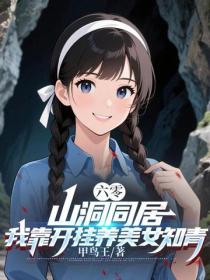 六零：山洞同居，我靠開掛養美女知青