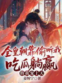 全皇朝靠偷聽我吃瓜躺贏，將我寵上天！