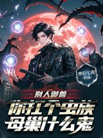 別人禦獸，你扛個蟲族母巢什麽鬼