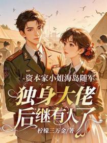 資本家小姐海島隨軍，獨身大佬後繼有人了