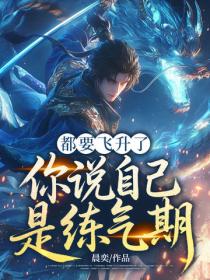 都要飛升了，你說自己是練氣期？