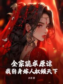 全家跪求原諒我轉身嫁人權傾天下