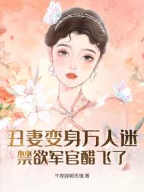 醜妻變身萬人迷，禁欲軍官醋飛了