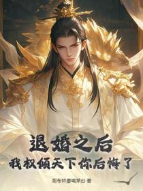 退婚之後，我權傾天下你後悔了？