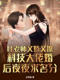 葉老師又嬌又撩，科技大佬婚後夜夜求名分