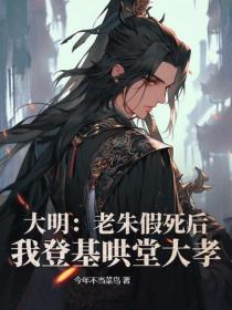大明：老朱假死後，我登基哄堂大孝