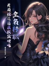 全名轉職：開局校花逼我軟飯硬吃！