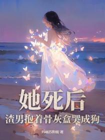 她死後，渣男抱著骨灰盒哭成狗