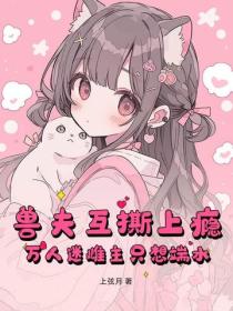 獸夫互撕上癮，萬人迷雌主隻想端水