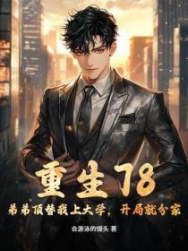 重生78：弟弟頂替我上大學，開局就分家！