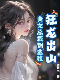 狂龍出山，美女總裁倒追我