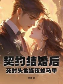 契約結婚後，死對頭他連夜掉馬甲