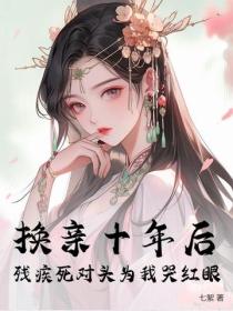 換親十年後，殘疾死對頭為我哭紅眼