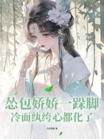 慫包嬌嬌一跺腳，冷麵紈絝心都化了