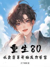 重生80：從賣翡翠開始成為首富！