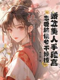 嬌軟美人手段高，戀愛腦侯爺不經撩