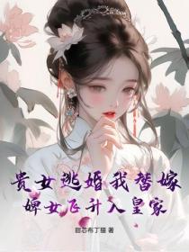 貴女逃婚我替嫁，婢女飛升入皇家