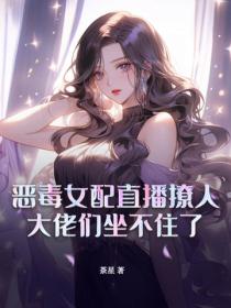 惡毒女配直播撩人，大佬們坐不住了