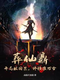 葬仙鼎：開局被囚禁，終橫推萬古
