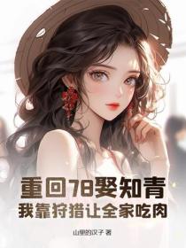 重回78娶知青，我靠狩獵讓全家吃肉