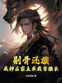 剔骨還族，成神後家主求我當族長