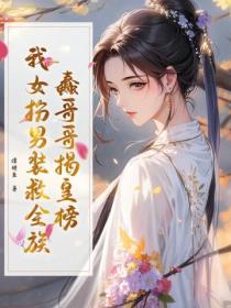 蠢哥哥揭皇榜，我女扮男裝救全族