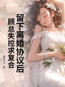 留下離婚協議後，顧總失控求複合