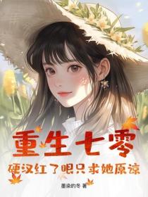 重生七零：硬漢紅了眼隻求她原諒