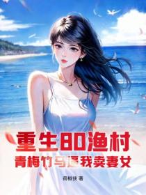 重生80漁村，青梅竹馬逼我賣妻女