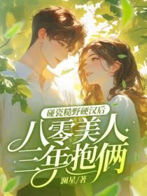 碰瓷糙野硬漢後，八零美人三年抱倆