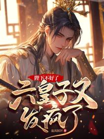 陛下不好了，六皇子又發瘋了！