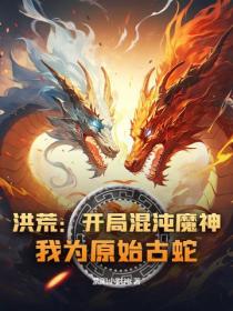 洪荒：開局混沌魔神，我為原始古蛇！
