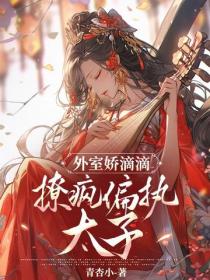 外室嬌滴滴，撩瘋偏執太子