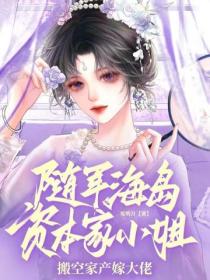 隨軍海島！資本家小姐搬空家產嫁大佬