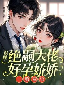 誤睡絕嗣大佬，好孕嬌嬌一胎雙寶