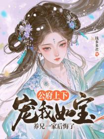 公府上下寵我如寶，養兄一家後悔了