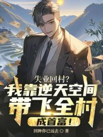 失業回村？我靠逆天空間帶飛全村成首富！