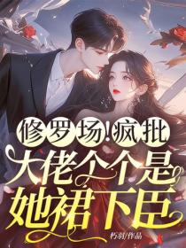 修羅場！瘋批大佬個個是她裙下臣