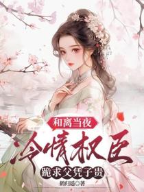 和離當夜，冷情權臣跪求父憑子貴
