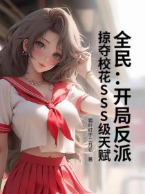 全民：開局反派，掠奪校花SSS級天賦
