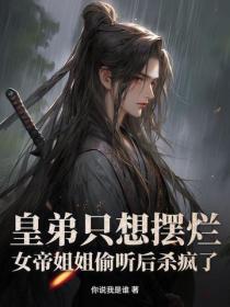 皇弟隻想擺爛，女帝姐姐偷聽後殺瘋了