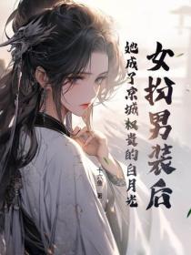 女扮男裝後，她成了京城權貴的白月光