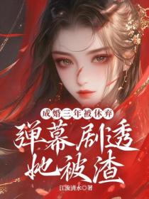 成婚三年被休棄，彈幕劇透她被渣