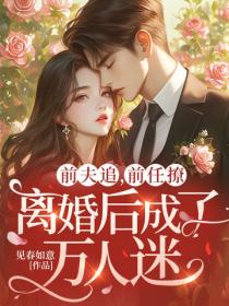 前夫追，前任撩，離婚後成了萬人迷