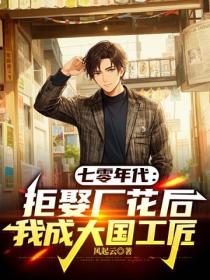 七零年代：拒娶廠花後我成大國工匠