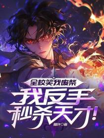 全校笑我廢柴，我反手秒殺天才！