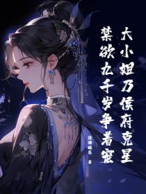 大小姐乃侯府克星，禁欲九千歲爭著寵