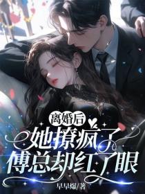 離婚後她撩瘋了，傅總卻紅了眼