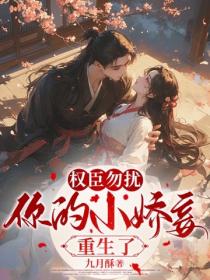 权臣勿扰，你的小娇妾重生了